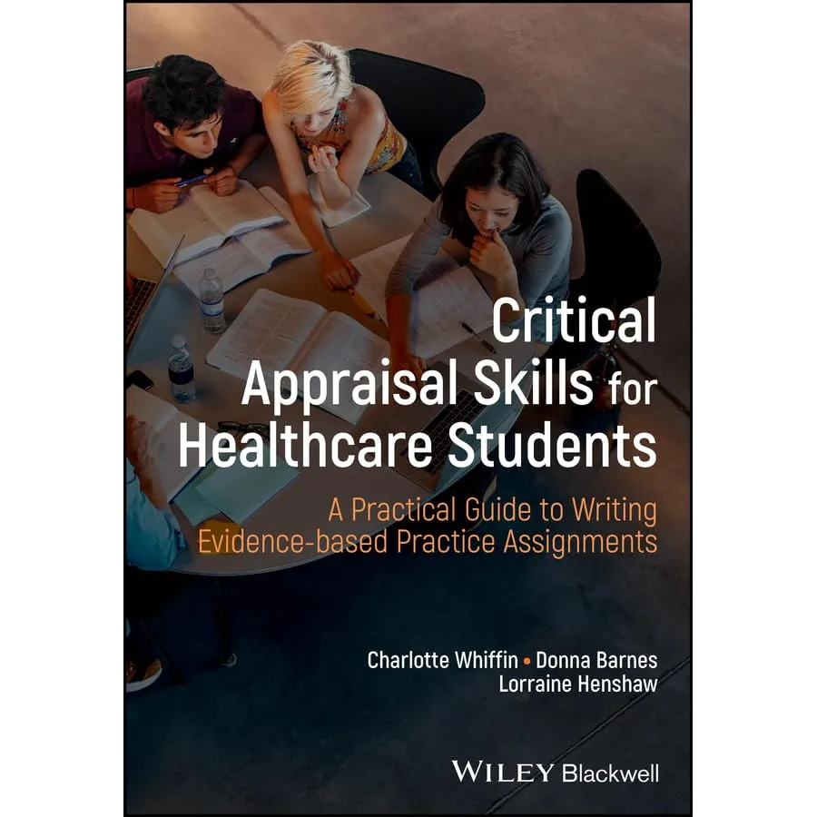 Critical Appraisal Skills for Healthcare Students: A Practical Guide to Writing Evidence-based Practice Assignments